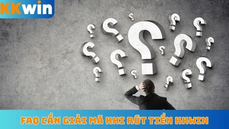 FAQ cần giải mã khi rút tiền KKWin