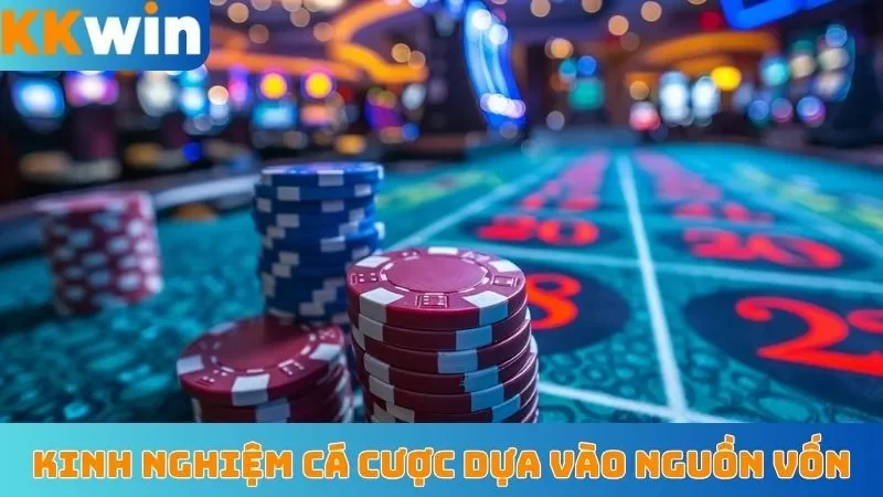 Kinh nghiệm cá cược dựa vào nguồn vốn