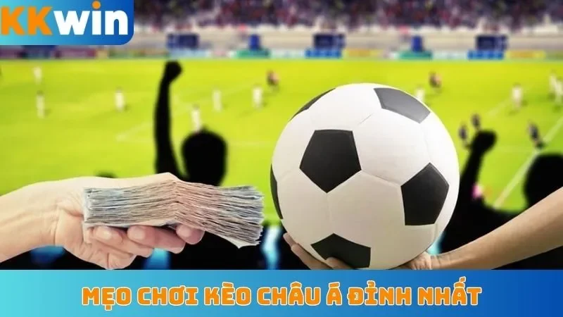 Mẹo chơi kèo châu Á đỉnh nhất
